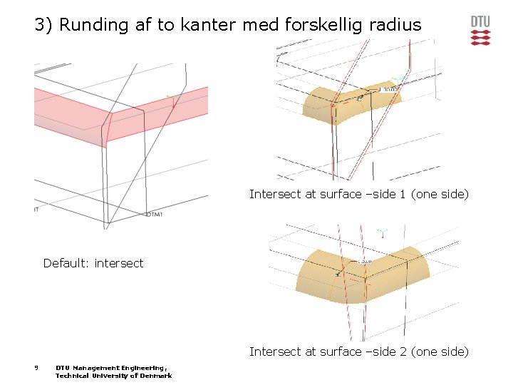 3) Runding af to kanter med forskellig radius Intersect at surface –side 1 (one