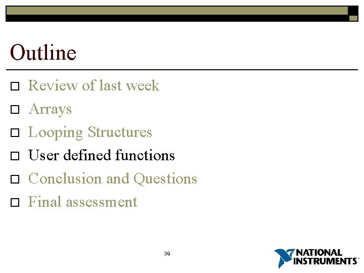 Outline o o o Review of last week Arrays Looping Structures User defined functions