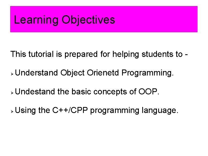 Learning Objectives This tutorial is prepared for helping students to Understand Object Orienetd Programming. Learning Objectives This tutorial is prepared for helping students to Understand Object Orienetd Programming.