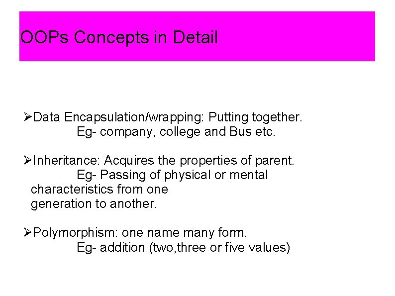 OOPs Concepts in Detail Data Encapsulation/wrapping: Putting together. Eg- company, college and Bus etc. OOPs Concepts in Detail Data Encapsulation/wrapping: Putting together. Eg- company, college and Bus etc.