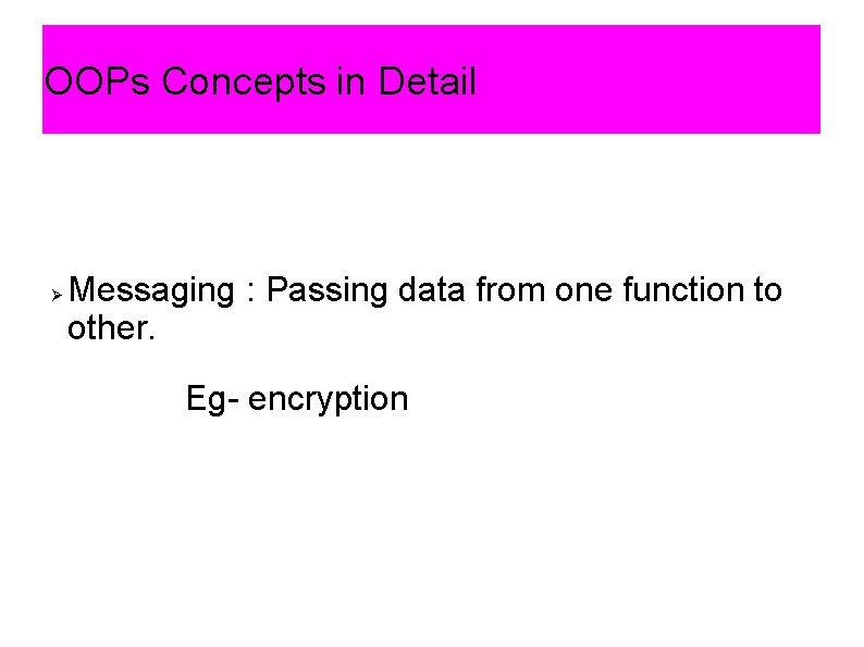 OOPs Concepts in Detail Messaging : Passing data from one function to other. Eg- OOPs Concepts in Detail Messaging : Passing data from one function to other. Eg-
