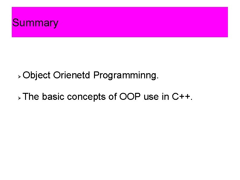 Summary Object Orienetd Programminng. The basic concepts of OOP use in C++. Summary Object Orienetd Programminng. The basic concepts of OOP use in C++.