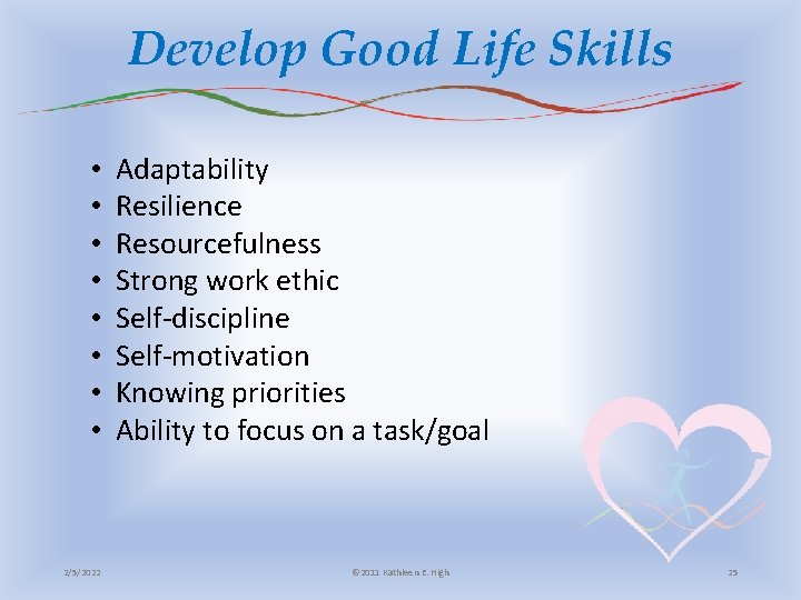 Develop Good Life Skills • • 2/5/2022 Adaptability Resilience Resourcefulness Strong work ethic Self-discipline