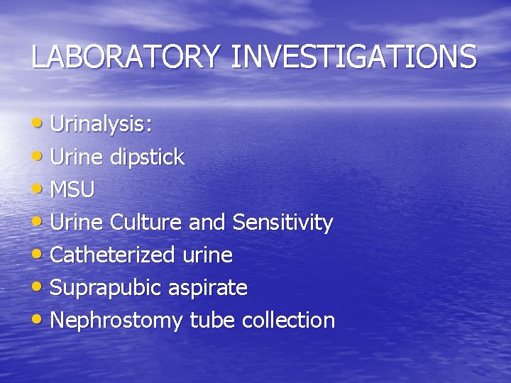 LABORATORY INVESTIGATIONS • Urinalysis: • Urine dipstick • MSU • Urine Culture and Sensitivity