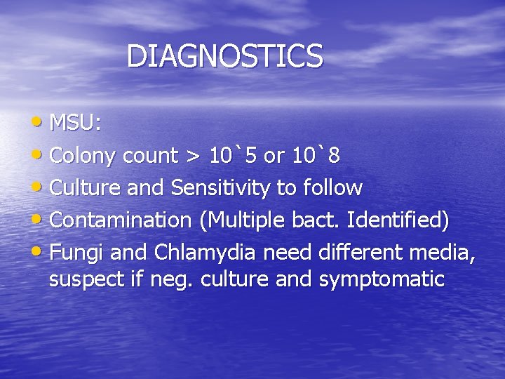 DIAGNOSTICS • MSU: • Colony count > 10`5 or 10`8 • Culture and Sensitivity
