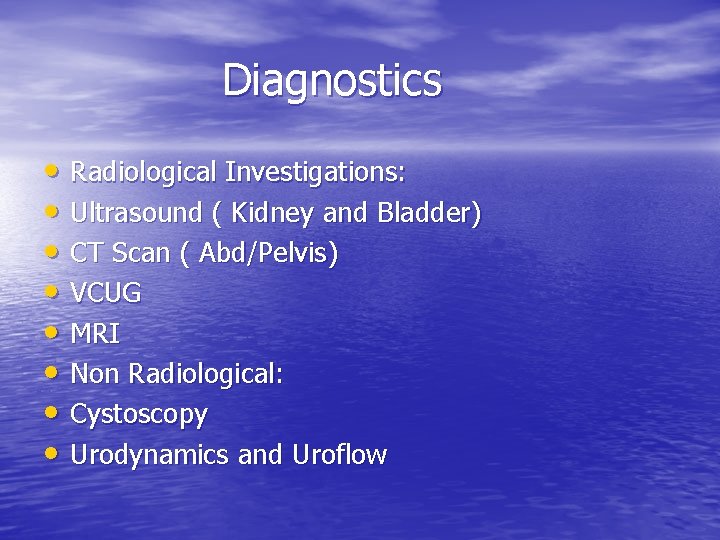 Diagnostics • Radiological Investigations: • Ultrasound ( Kidney and Bladder) • CT Scan (