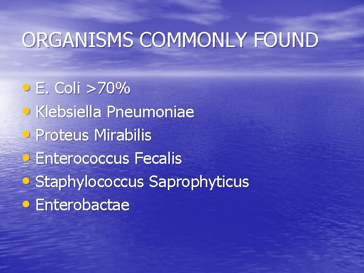 ORGANISMS COMMONLY FOUND • E. Coli >70% • Klebsiella Pneumoniae • Proteus Mirabilis •