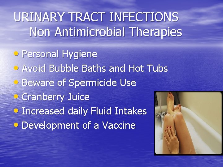 URINARY TRACT INFECTIONS Non Antimicrobial Therapies • Personal Hygiene • Avoid Bubble Baths and