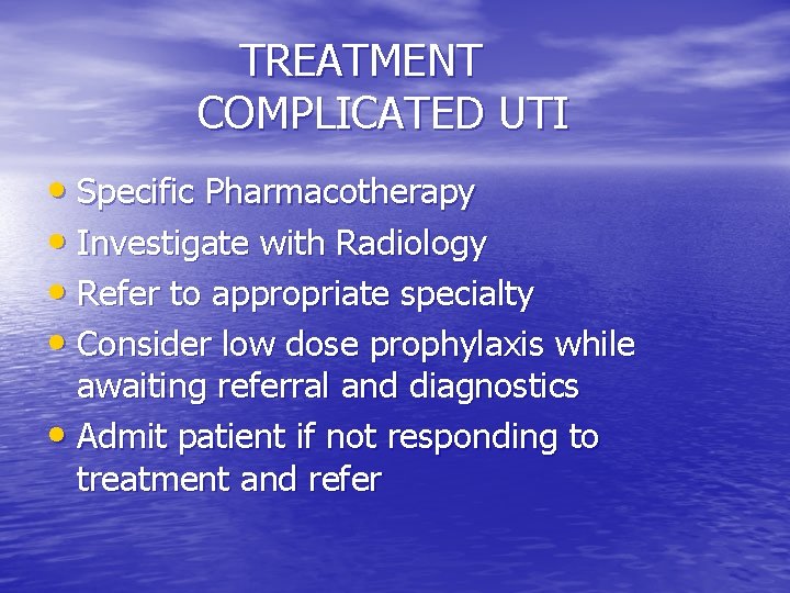 TREATMENT COMPLICATED UTI • Specific Pharmacotherapy • Investigate with Radiology • Refer to appropriate