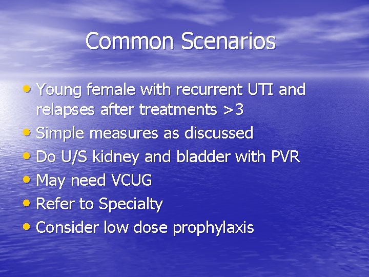 Common Scenarios • Young female with recurrent UTI and relapses after treatments >3 •