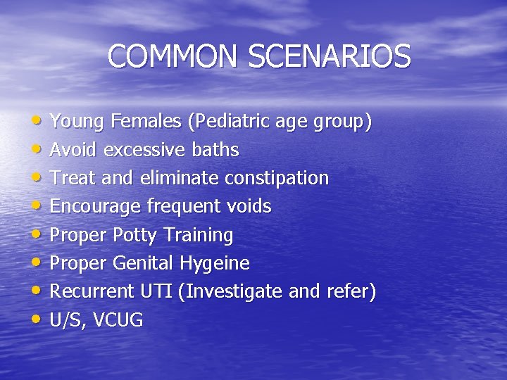 COMMON SCENARIOS • Young Females (Pediatric age group) • Avoid excessive baths • Treat