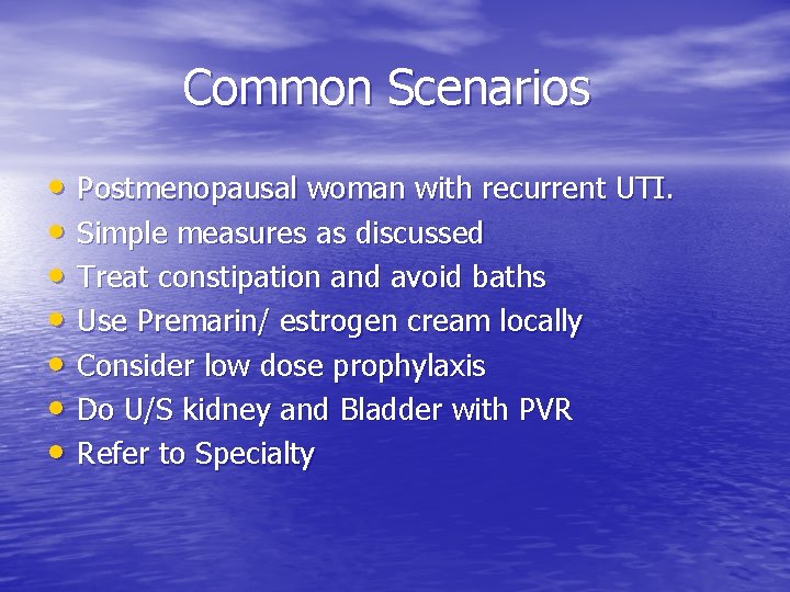 Common Scenarios • Postmenopausal woman with recurrent UTI. • Simple measures as discussed •
