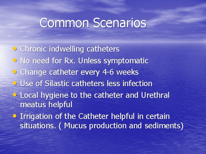 Common Scenarios • Chronic indwelling catheters • No need for Rx. Unless symptomatic •