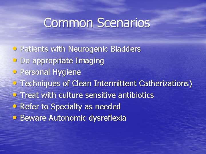 Common Scenarios • Patients with Neurogenic Bladders • Do appropriate Imaging • Personal Hygiene