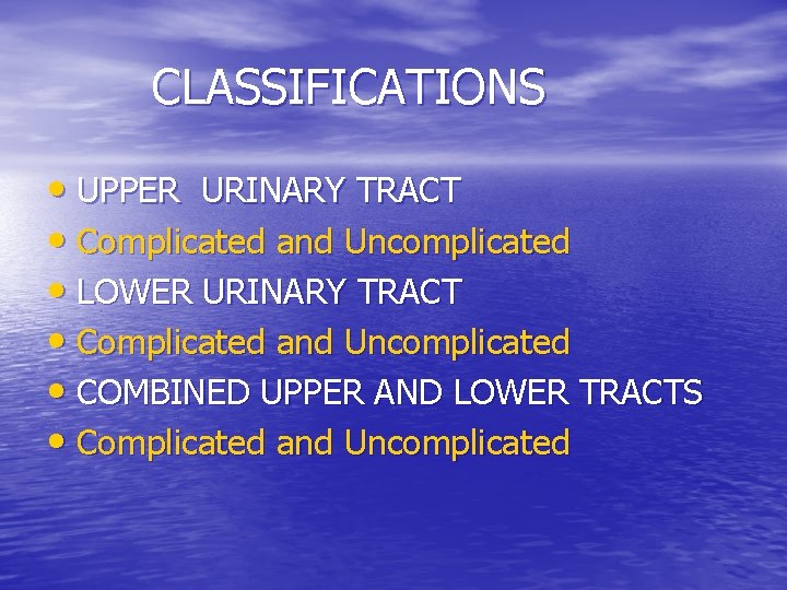 CLASSIFICATIONS • UPPER URINARY TRACT • Complicated and Uncomplicated • LOWER URINARY TRACT •