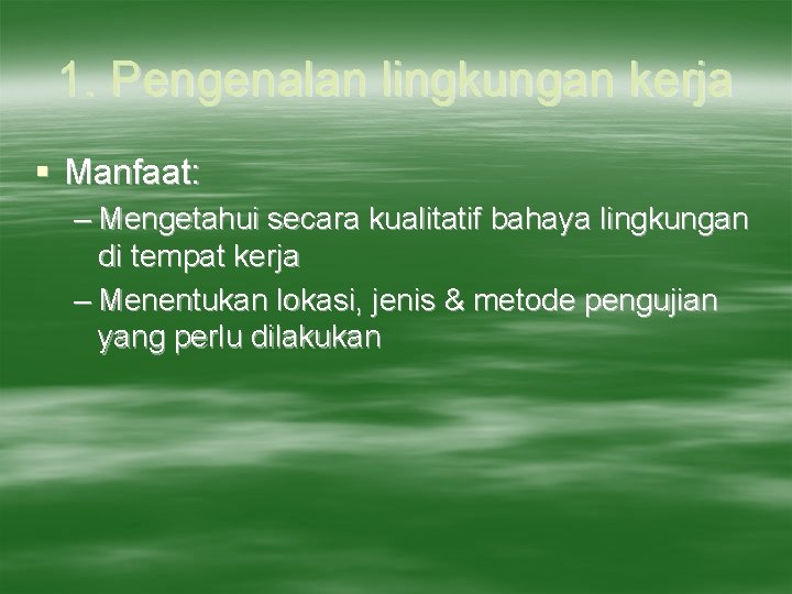 1. Pengenalan lingkungan kerja § Manfaat: – Mengetahui secara kualitatif bahaya lingkungan di tempat