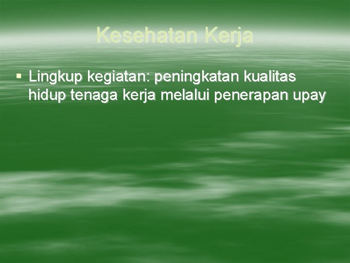 Kesehatan Kerja § Lingkup kegiatan: peningkatan kualitas hidup tenaga kerja melalui penerapan upay 