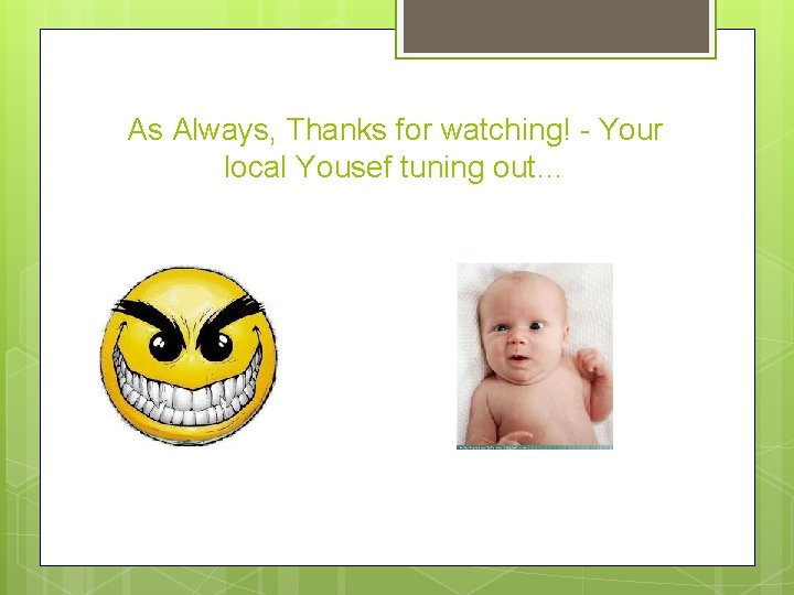 As Always, Thanks for watching! - Your local Yousef tuning out… 