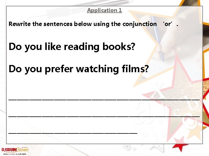 Application 1 Rewrite the sentences below using the conjunction ‘or’. Do you like reading