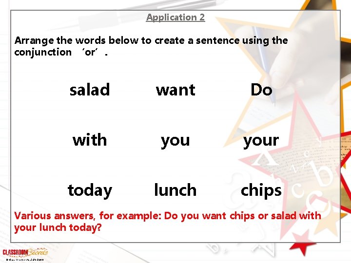 Application 2 Arrange the words below to create a sentence using the conjunction ‘or’.