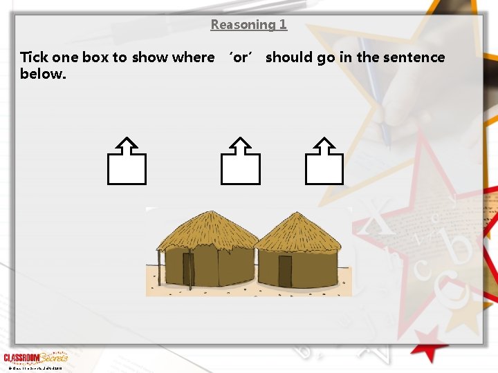 Reasoning 1 Tick one box to show where ‘or’ should go in the sentence