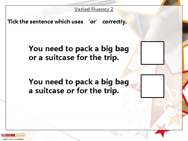 Varied Fluency 2 Tick the sentence which uses ‘or’ correctly. You need to pack