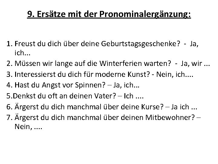 9. Ersätze mit der Pronominalergänzung: 1. Freust du dich über deine Geburtstagsgeschenke? - Ja,