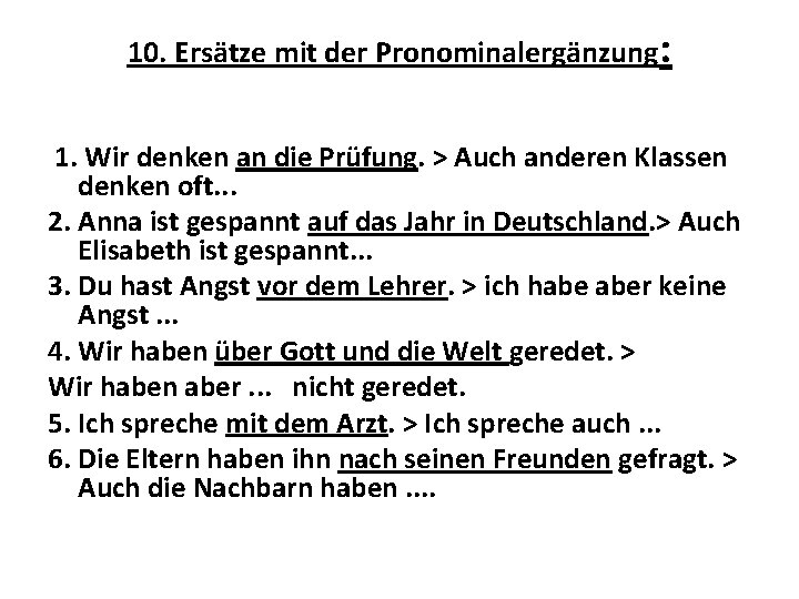 10. Ersätze mit der Pronominalergänzung: 1. Wir denken an die Prüfung. > Auch anderen