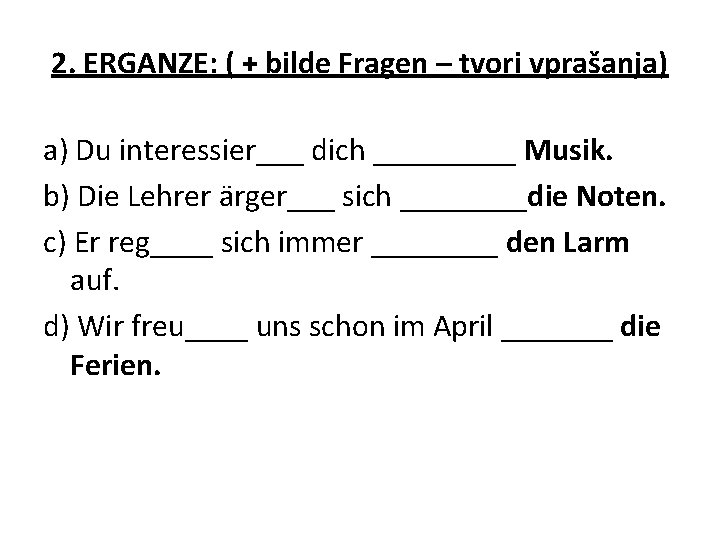 2. ERGANZE: ( + bilde Fragen – tvori vprašanja) a) Du interessier___ dich _____