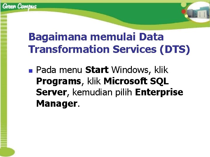 Bagaimana memulai Data Transformation Services (DTS) n Pada menu Start Windows, klik Programs, klik