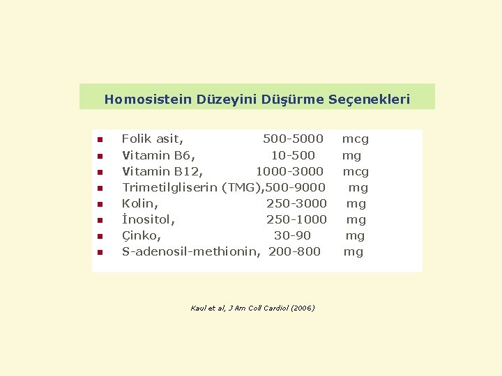 Homosistein Düzeyini Düşürme Seçenekleri n n n n Folik asit, 500 -5000 Vitamin B