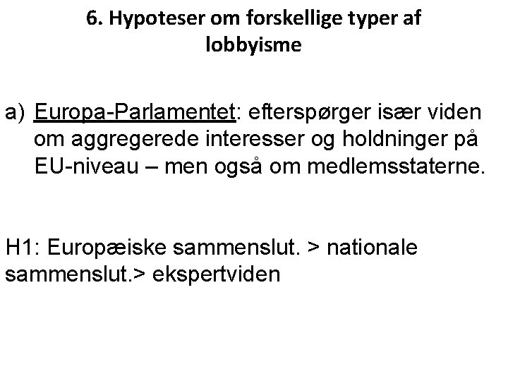 6. Hypoteser om forskellige typer af lobbyisme a) Europa-Parlamentet: efterspørger især viden om aggregerede