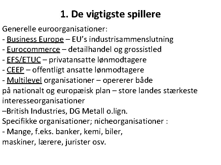 1. De vigtigste spillere Generelle euroorganisationer: - Business Europe – EU’s industrisammenslutning - Eurocommerce