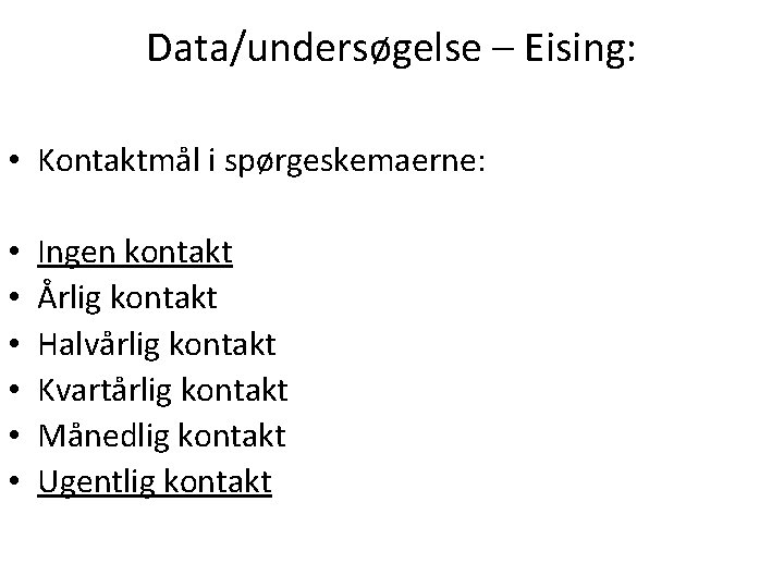 Data/undersøgelse – Eising: • Kontaktmål i spørgeskemaerne: • • • Ingen kontakt Årlig kontakt