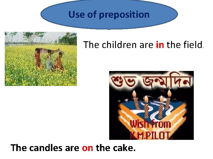 Use of preposition The children are in the field. The candles are on the