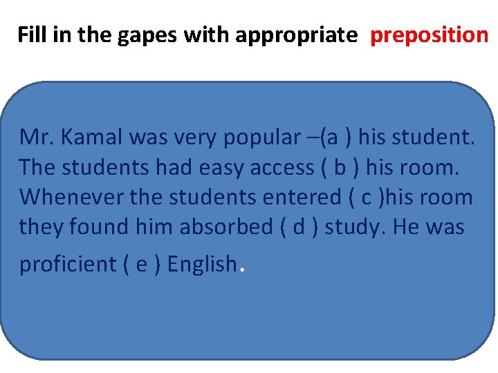 Fill in the gapes with appropriate preposition Mr. Kamal was very popular –(a )