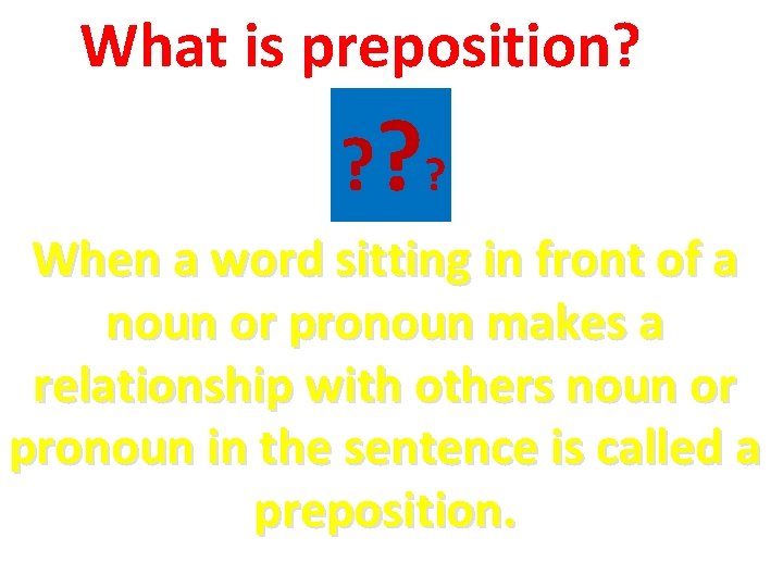 What is preposition? ? ? ? When a word sitting in front of a