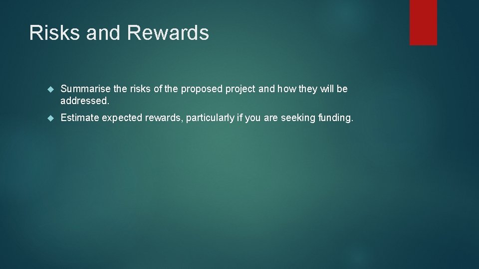 Risks and Rewards Summarise the risks of the proposed project and how they will