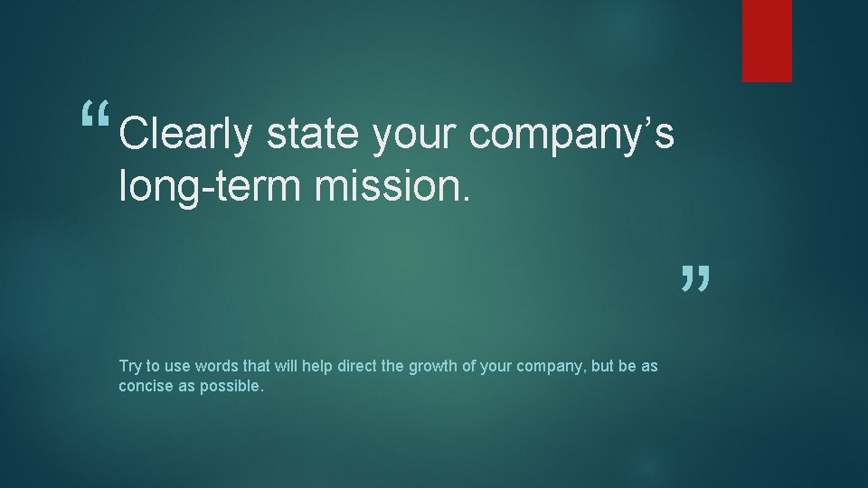 “ Clearly state your company’s long-term mission. Try to use words that will help