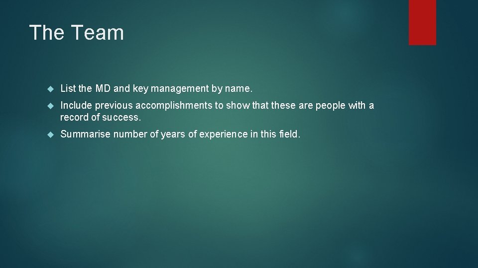 The Team List the MD and key management by name. Include previous accomplishments to