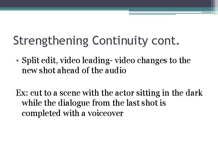 Strengthening Continuity cont. • Split edit, video leading- video changes to the new shot