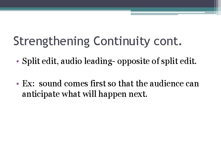 Strengthening Continuity cont. • Split edit, audio leading- opposite of split edit. • Ex: