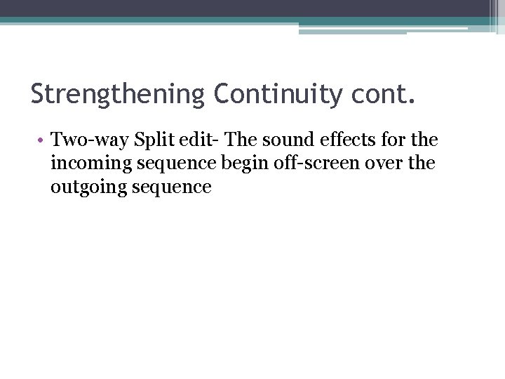 Strengthening Continuity cont. • Two-way Split edit- The sound effects for the incoming sequence
