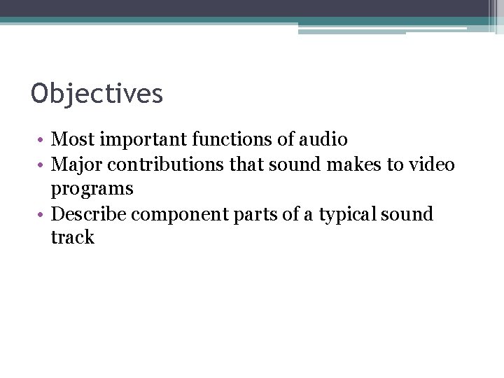 Objectives • Most important functions of audio • Major contributions that sound makes to