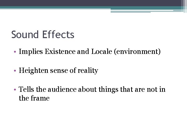 Sound Effects • Implies Existence and Locale (environment) • Heighten sense of reality •