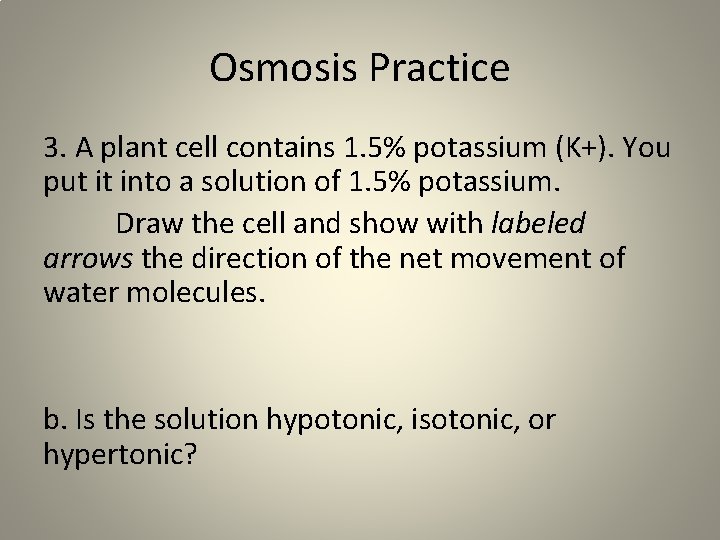 Osmosis Practice 3. A plant cell contains 1. 5% potassium (K+). You put it