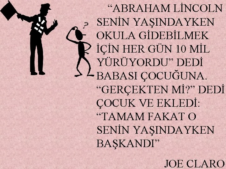 “ABRAHAM LİNCOLN SENİN YAŞINDAYKEN OKULA GİDEBİLMEK İÇİN HER GÜN 10 MİL YÜRÜYORDU” DEDİ BABASI