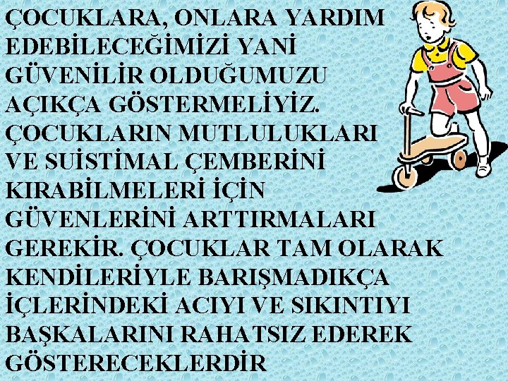 ÇOCUKLARA, ONLARA YARDIM EDEBİLECEĞİMİZİ YANİ GÜVENİLİR OLDUĞUMUZU AÇIKÇA GÖSTERMELİYİZ. ÇOCUKLARIN MUTLULUKLARI VE SUİSTİMAL ÇEMBERİNİ