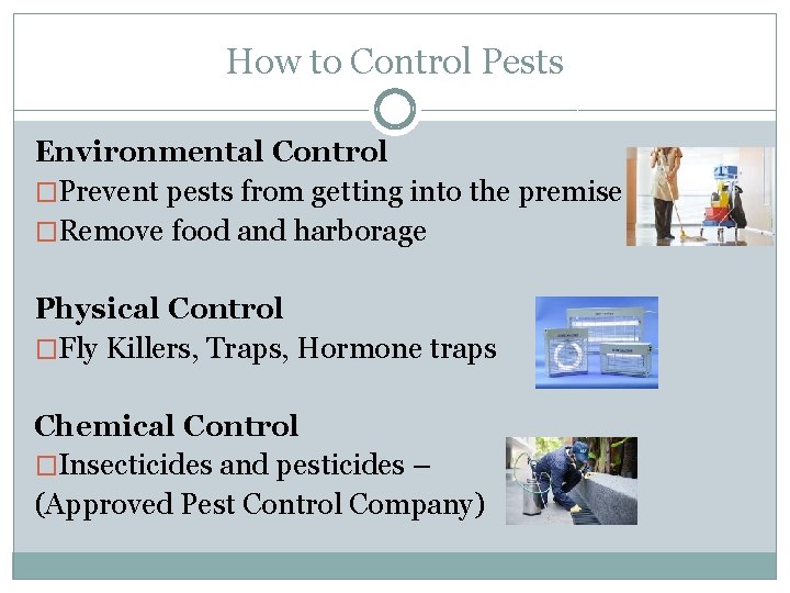 How to Control Pests Environmental Control �Prevent pests from getting into the premise �Remove