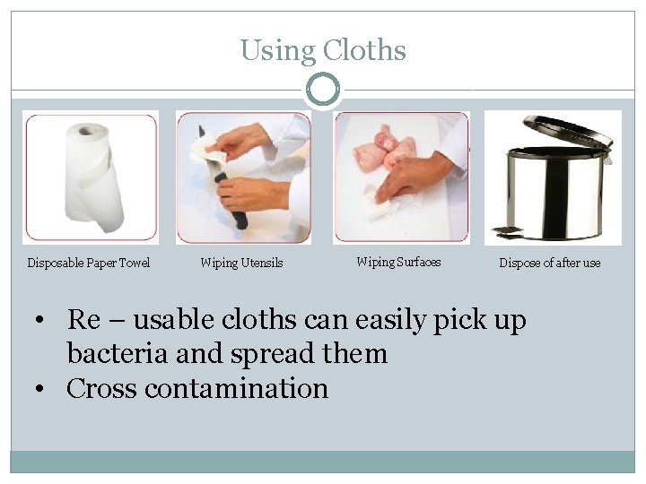Using Cloths Disposable Paper Towel Wiping Utensils Wiping Surfaces Dispose of after use •